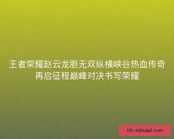 王者荣耀赵云龙胆无双纵横峡谷热血传奇再启征程巅峰对决书写荣耀