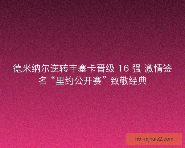 德米纳尔逆转丰塞卡晋级 16 强 激情签名 “里约公开赛” 致敬经典